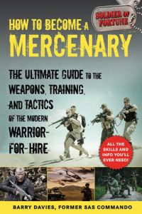Barry Davies — How to Become a Mercenary: The Ultimate Guide to the Weapons, Training, and Tactics of the Modern Warrior-for-Hire