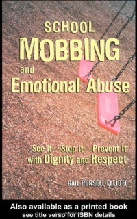 Gail Pursell Elliott — School Mobbing and Emotional Abuse: See it - Stop it - Prevent it with Dignity and Respect
