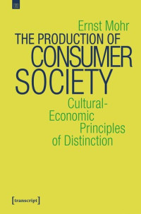 Ernst Mohr — The Production of Consumer Society: Cultural-Economic Principles of Distinction