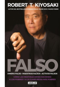 Robert T. Kiyosaki; Alejandra Ramos — Falso: dinero falso, maestros falsos, activos falsos