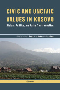 Sabrina P. Ramet; Albert Andrew Simkus; Ola Listhaug — Civic and uncivic values in Kosovo : history, politics, and value transformation
