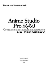 Зеньковский В. А. — Anime Studio Pro 5.6/6.0. Создание анимационных фильмов на примерах