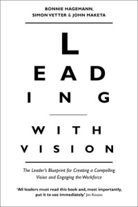 Bonnie Hagemann; Simon Vetter; John Maketa — Leading with Vision: The Leader's Blueprint for Creating a Compelling Vision and Engaging the Workforce