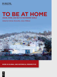 James Williams (editor), Felicitas Hentschke (editor) — To Be at Home: House, Work, and Self in the Modern World