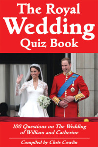 Chris Cowlin — The Royal Wedding Quiz Book: 100 Questions on the Wedding of William and Catherine