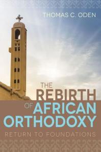 Thomas C. Oden — The Rebirth of African Orthodoxy : Return to Foundations