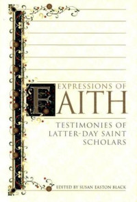 Susan Easton Black; Mary Jane Woodger — Expressions of Faith: Testimonies of Latter-Day Saint Scholars