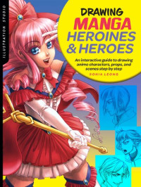 Sonia Leong — Illustration Studio: Drawing Manga Heroines and Heroes: An interactive guide to drawing anime characters, props, and scenes step by step