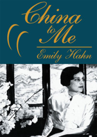 Hahn, Emily — China to Me: A Partial Autobiography