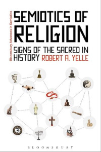 Robert A. Yelle — Semiotics of Religion: Signs of the Sacred in History