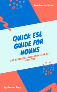 Amanda Song — Quick ESL Guide for Nouns: 300 Sentences with Nouns for ESL Practice