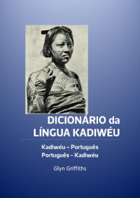 Glyn Griffiths — DICIONÁRIO da LÍNGUA KADIWÉU (Kadiwéu - Português Português - Kadiwéu)