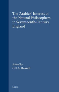 Gül A. Russell (ed.) — The "Arabick" Interest of the Natural Philosophers in Seventeenth-Century England