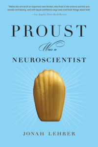 Jonah Lehrer — Proust Was a Neuroscientist