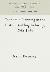 Nathan Rosenberg — Economic Planning in the British Building Industry, 1945-1949