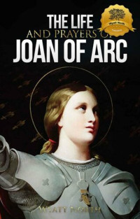 Wyatt North — The Life and Prayers of Saint Joan of Arc