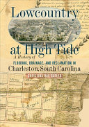 Christina Rae Butler — Lowcountry at High Tide: A History of Flooding, Drainage, and Reclamation in Charleston, South Carolina