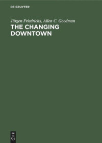Jürgen Friedrichs; Allen C. Goodman; Uwe Meier; Volker Neben; Sabine Schwarten; Ralph B. Taylor; Horst Todt — The Changing Downtown: A Comparative Study of Baltimore and Hamburg