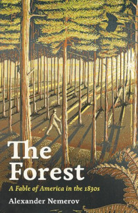 Alexander Nemerov — The Forest : A fable of America in the 1830s