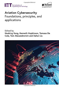 Houbing Song, Kenneth Hopkinson, Tomaso De Cola, Tom Alexandrovich, Dahai Liu — Aviation Cybersecurity: Foundations, principles, and applications