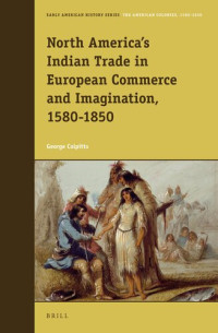 George Colpitts — North America's Indian trade in European commerce and imagination, 1580-1850