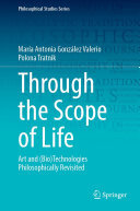 María Antonia González Valerio; Polona Tratnik — Through the Scope of Life: Art and (Bio)Technologies Philosophically Revisited