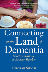 Deborah Shouse — Connecting in the Land of Dementia: Creative Activities to Explore Together