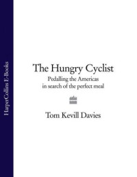 Kevill-Davies, Tom — The Hungry Cyclist: Pedalling The Americas In Search Of The Perfect Meal