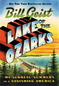 Geist, William — Lake of the Ozarks: my surreal summers in a vanishing America