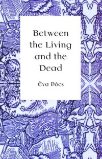 Éva Pócs — Between the Living and the Dead: A Perspective on Witches and Seers in the Early Modern Age