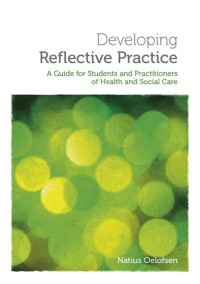 Natius Oelofsen — Developing Reflective Practice: A Guide for Students and Practitioners of Health and Social Care
