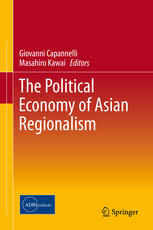 Giovanni Capannelli, Masahiro Kawai (auth.), Giovanni Capannelli, Masahiro Kawai (eds.) — The Political Economy of Asian Regionalism