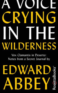 Edward Abbey — A Voice Crying in the Wilderness: Vox Clamantis in Deserto: Notes from a Secret Journal