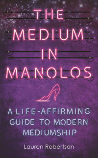 Lauren Robertson — The Medium in Manolos: A Life-Affirming Guide to Modern Mediumship