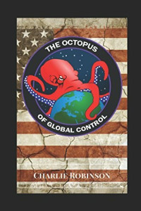 Charlie Robinson — The Octopus of Global Control