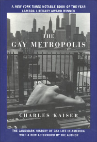 Charles Kaiser — Gay Metropolis: The Landmark History of Gay Life in America