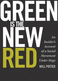 Potter, Will — Green Is the New Red: An Insider's Account of a Social Movement Under Siege