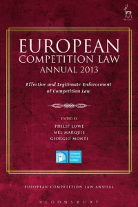 Philip Lowe; Mel Marquis; Giorgio Monti (editors) — European Competition Law Annual 2013: Effective and Legitimate Enforcement of Competition Law