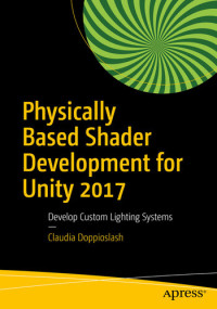 Claudia Doppioslash — Physically Based Shader Development for Unity 2017: Develop Custom Lighting Systems