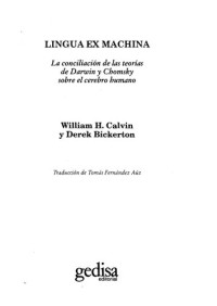 William H. Calvin; Tomás Fernández Aúz; Derek Bickerton — Lingua ex machina : la conciliación de las teorías de Darwin y Chomsky sobre el cerebro humano