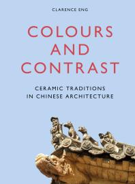 Clarence Eng — Colours and Contrast: Ceramic Traditions in Chinese Architecture