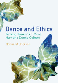 Naomi M. Jackson — Dance and Ethics : Moving Towards a More Humane Dance Culture