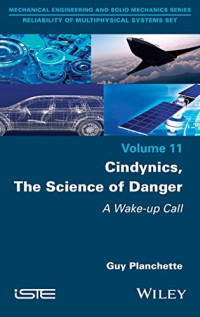 Guy Planchette — Cindynics, The Science of Danger: A Wake-up Call (Mechanical Engineering and Solid Mechanics Series - Reliability of Multiphysical Systems Set Volume 11)