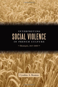 Cynthia A. Bouton — Interpreting Social Violence in French Culture: Buzancais, 1847-2008
