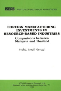 Md. Ismail — Foreign Manufacturing Investments in Resource-Based Industries: Comparisons between Malaysia and Singapore