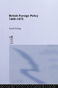 Keith Feiling — British Foreign Policy 1660-1672