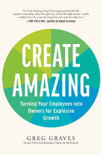 Greg Graves — Create Amazing: Turning Your Employees into Owners for Explosive Growth