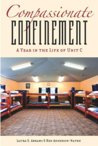Laura S. Abrams; Ben Anderson-Nathe — Compassionate Confinement: A Year in the Life of Unit C