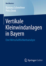 Ramona Schmelmer, Petra Denk (auth.) — Vertikale Kleinwindanlagen in Bayern: Eine Wirtschaftlichkeitsanalyse