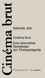 Gabriele Jutz (auth.) — Cinéma brut: Eine alternative Genealogie der Filmavantgarde